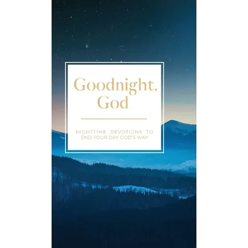 Goodnight, God: Nighttime Devotions to End Your Day God's Way - Hardcover