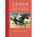 A.P. Indy: Champion Racehorse and Breed-Shaping Sire - Hardcover