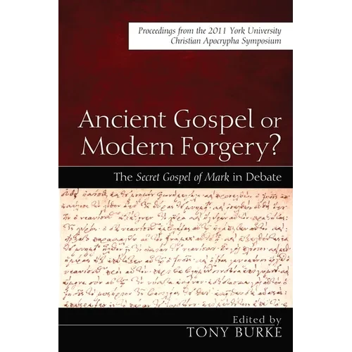 Ancient Gospel or Modern Forgery?: The Secret Gospel of Mark in Debate: Proceedings from the 2011 York University Christian Apocrypha Symposium - Hardcover