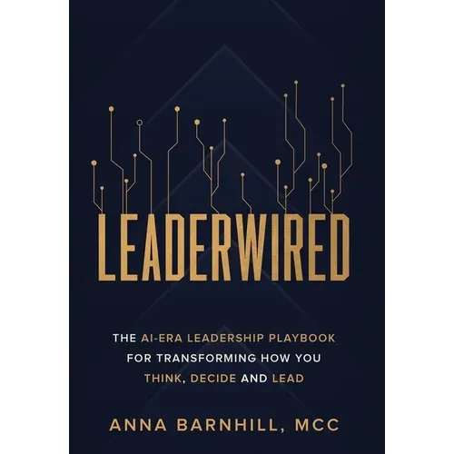 Leaderwired: The AI-Era Leadership Playbook for Transforming How You Think, Decide and Lead - Hardcover