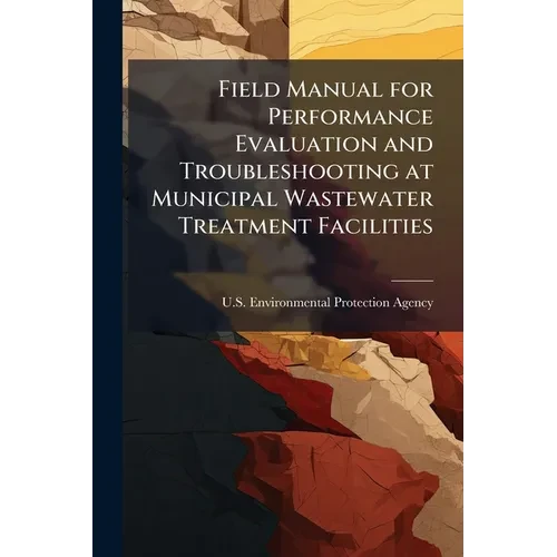 Field Manual for Performance Evaluation and Troubleshooting at Municipal Wastewater Treatment Facilities - Paperback