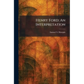 Henry Ford: An Interpretation - Paperback