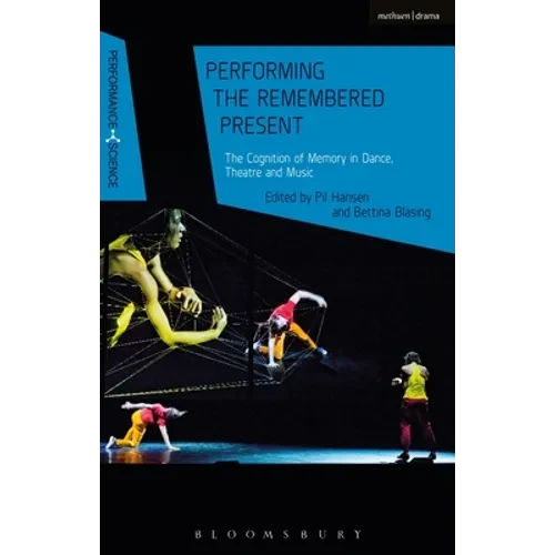 Performing the Remembered Present: The Cognition of Memory in Dance, Theatre and Music - Paperback