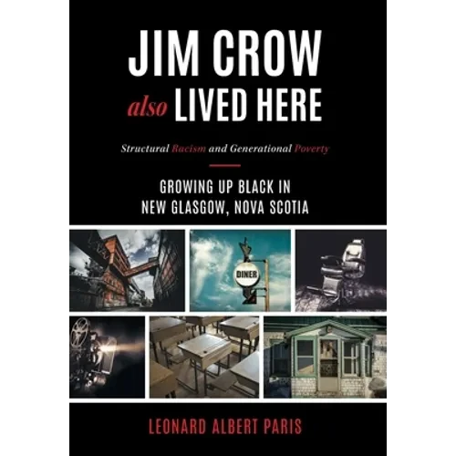 Jim Crow Also Lived Here: Structural Racism And Generational Poverty - Growing Up Black in New Glasgow, Nova Scotia - Hardcover