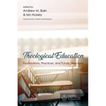 Theological Education: Foundations, Practices, and Future Directions - Hardcover