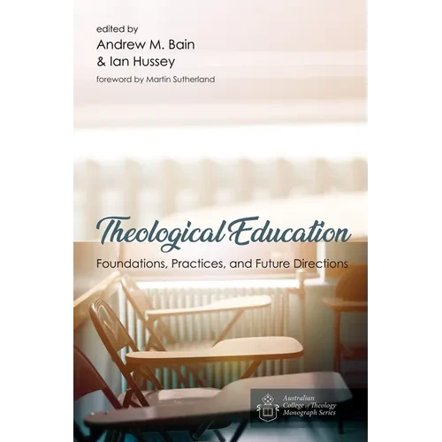Theological Education: Foundations, Practices, and Future Directions - Hardcover