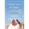 I Want You to Be Happy: Finding Peace and Abundance in Everyday Life - Paperback