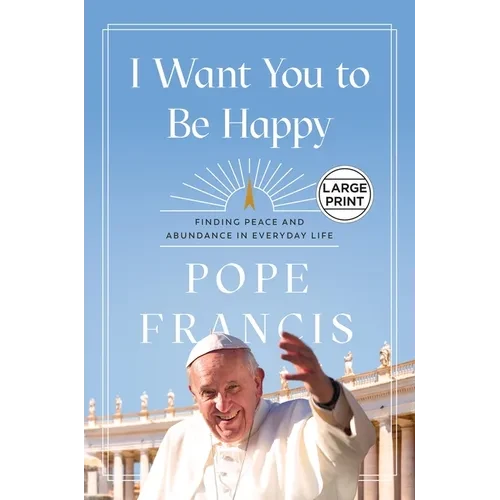 I Want You to Be Happy: Finding Peace and Abundance in Everyday Life - Paperback