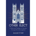 Other Elect: A Reformed Theology of Salvation Amongst the Unevangelized