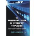The Professionalization of Intelligence Cooperation: Fashioning Method Out of Mayhem - Paperback