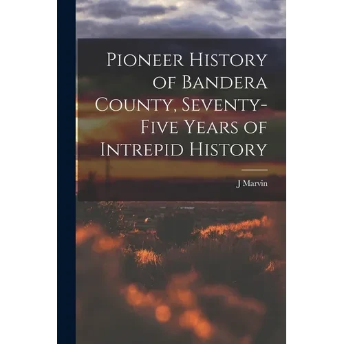 Pioneer History of Bandera County, Seventy-five Years of Intrepid History - Paperback