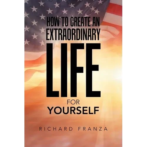 How to Create an Extraordinary Life for Yourself - Paperback