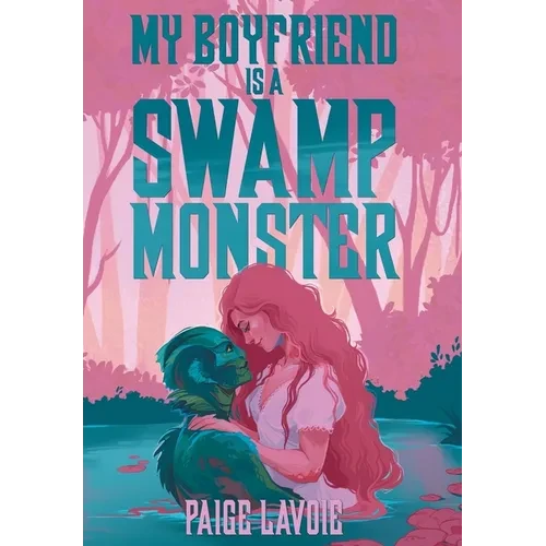 My Boyfriend Is a Swamp Monster - Hardcover