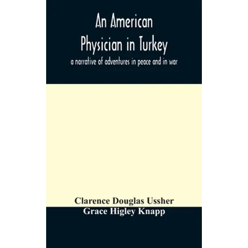 An American physician in Turkey: a narrative of adventures in peace and in war - Hardcover