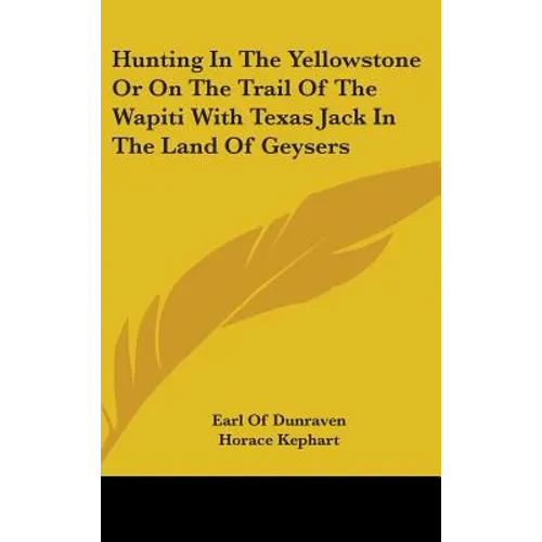 Hunting In The Yellowstone Or On The Trail Of The Wapiti With Texas Jack In The Land Of Geysers - Hardcover