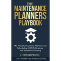 The Maintenance Planners Playbook: The Practical Guide to Maintenance Scheduling, CMMS Strategy and Reliability Planning - Hardcover