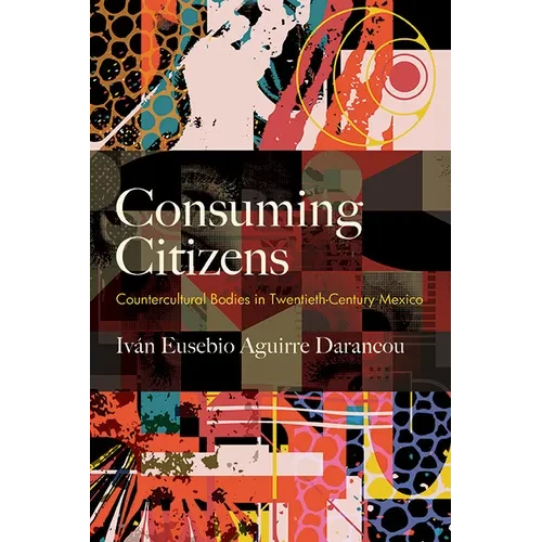Consuming Citizens: Countercultural Bodies in Twentieth-Century Mexico - Paperback