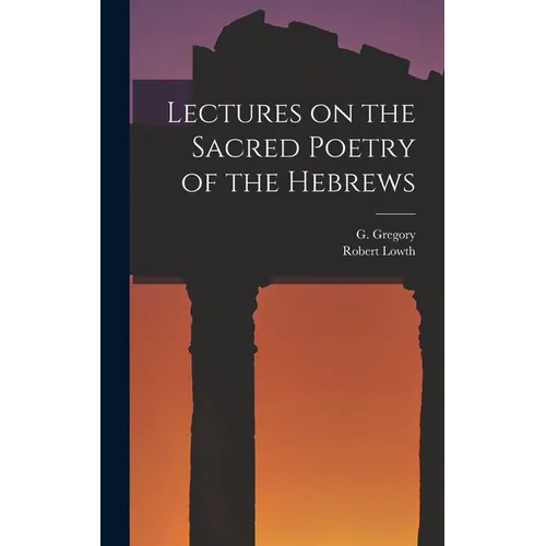 Lectures on the Sacred Poetry of the Hebrews
