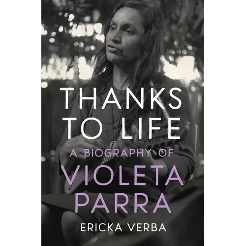 Thanks to Life: A Biography of Violeta Parra - Paperback