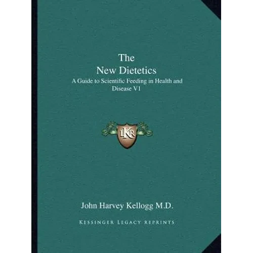 The New Dietetics: A Guide to Scientific Feeding in Health and Disease V1 - Paperback