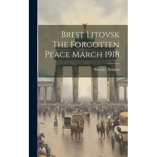 Brest Litovsk The Forgotten Peace March 1918 - Hardcover