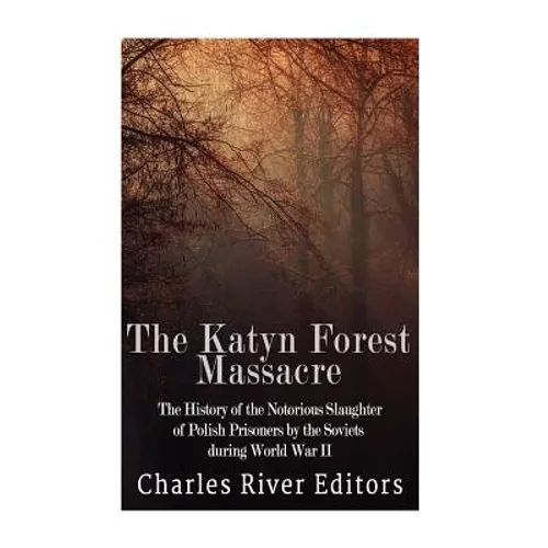 The Katyn Forest Massacre: The History of the Notorious Slaughter of Polish Prisoners by the Soviets during World War II - Paperback
