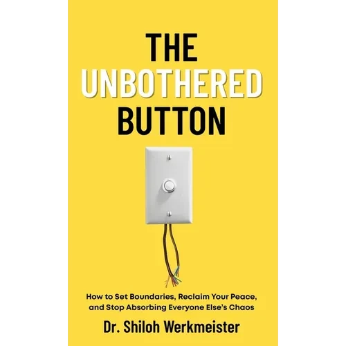 The Unbothered Button: How to Set Boundaries, Reclaim Your Peace, and Stop Absorbing Everyone Else's Chaos - Hardcover
