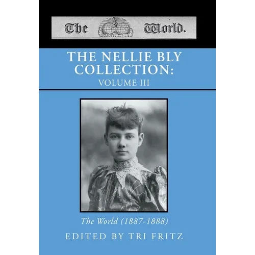 The Nellie Bly Collection: VOLUME III: The World (1887-1888) - Hardcover