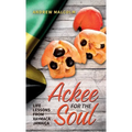 Ackee For The Soul, Life Lessons from Xaymaca - Jamaica - Hardcover