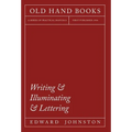 Writing & Illuminating & Lettering: The Artistic Crafts Series of Technical Handbooks - Hardcover