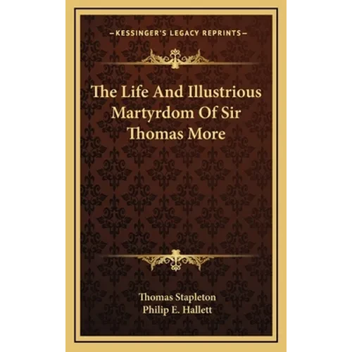 The Life And Illustrious Martyrdom Of Sir Thomas More - Hardcover