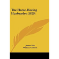 The Horse-Hoeing Husbandry (1829) - Paperback
