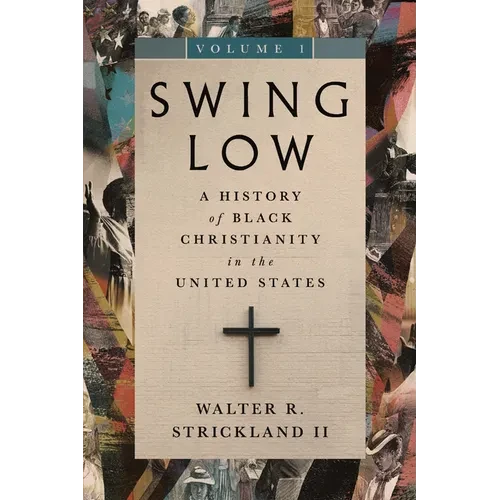 Swing Low, Volume 1: A History of Black Christianity in the United States - Paperback