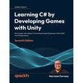 Learning C# by Developing Games with Unity - Seventh Edition: Get to grips with coding in C# and build simple 3D games in Unity 2023 from the ground u - Hardcover