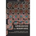 Urbanism as Warfare: Planning, Insecurity, and the Remaking of Downtown Bogotá - Paperback