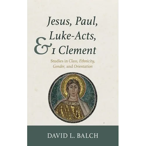 Jesus, Paul, Luke-Acts, and 1 Clement: Studies in Class, Ethnicity, Gender, and Orientation - Hardcover
