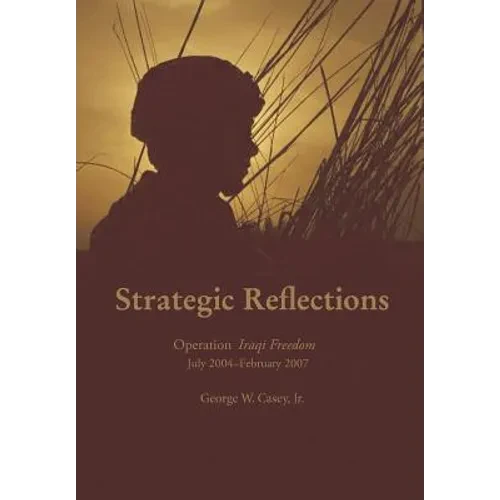 Strategic Reflections: Operation Iraqi Freedom July 2004 - February 2007 - Paperback