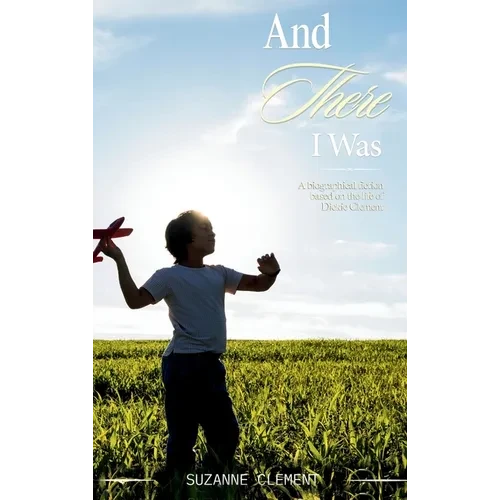 And There I Was: A biographical fiction based on the life of Dickie Clement - Hardcover