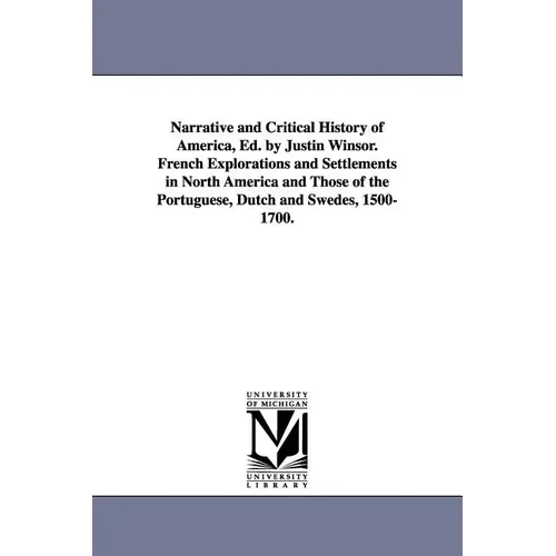 Narrative and Critical History of America, Ed. by Justin Winsor. French Explorations and Settlements in North America and Those of the Portuguese, Dut - Paperback