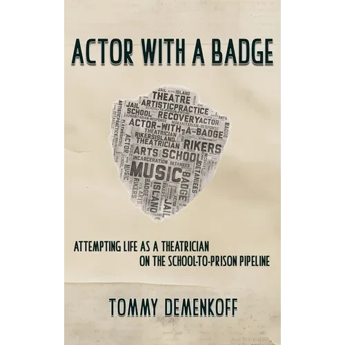 Actor with a Badge: Attempting Life as a Theatrician on the School-to-Prison Pipeline - Hardcover