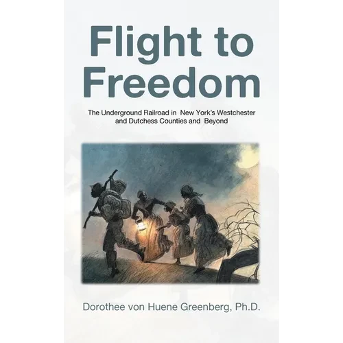 Flight to Freedom: The Underground Railroad in New York's Westchester and Dutchess Counties and Beyond - Hardcover