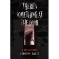 There's Something At The Door: A Collection
