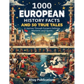 1000 European History Facts and 50 True Tales: A Journey Through Europe's Defining Moments and Figures - Paperback