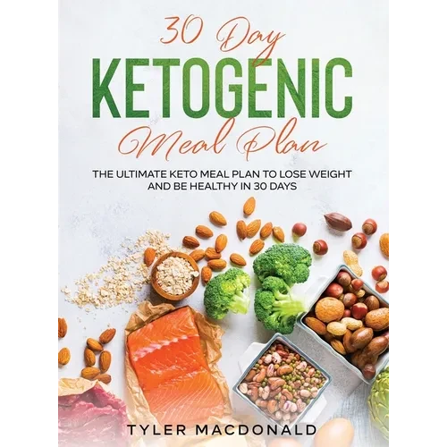 30-Day Ketogenic Meal Plan: The Ultimate Keto Meal Plan to Lose Weight and Be Healthy in 30 Days - Hardcover