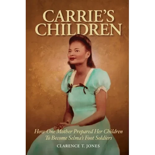 Carrie's Children: How One Mother Prepared Her Children to Become Selma's Foot Soldiers - Paperback