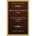 History Of The Island Of Corfu: And Of The Republic Of The Ionian Islands (1852) - Hardcover