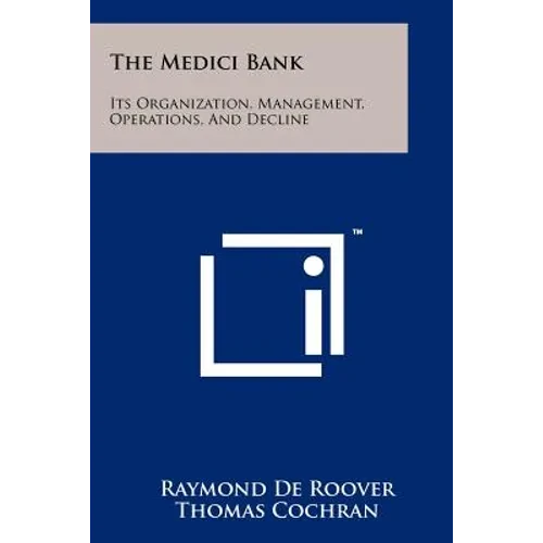 The Medici Bank: Its Organization, Management, Operations, And Decline - Paperback