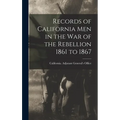 Records of California Men in the War of the Rebellion 1861 to 1867 - Hardcover