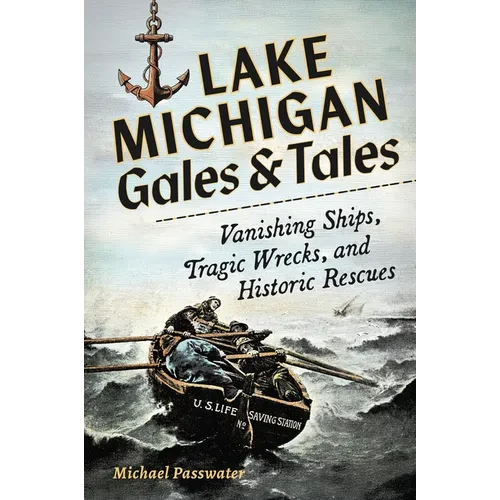 Lake Michigan Gales and Tales: Vanishing Ships, Tragic Wrecks and Historic Rescues - Hardcover