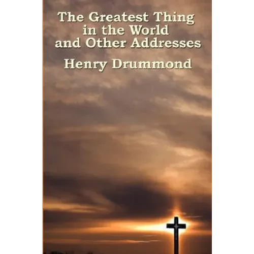 The Greatest Thing in the World and Other Addresses: Reflections on Christian Love and Character - Paperback